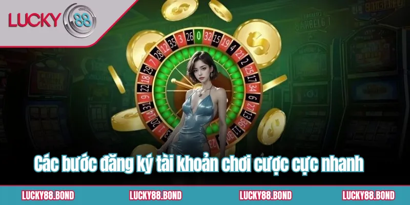 Các bước đăng ký tài khoản chơi cược cực nhanh 