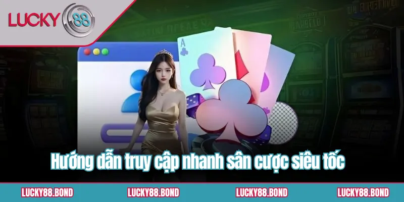 Hướng dẫn truy cập nhanh sân cược siêu tốc